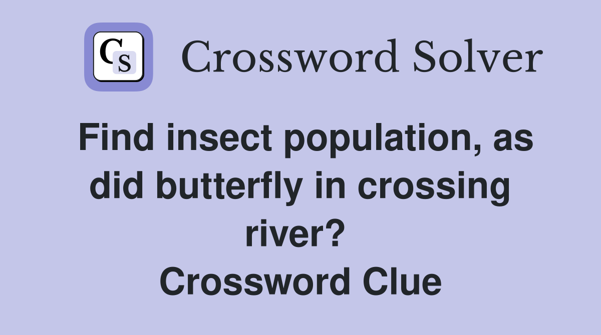 Find insect population, as did butterfly in crossing river?  Crossword Clue