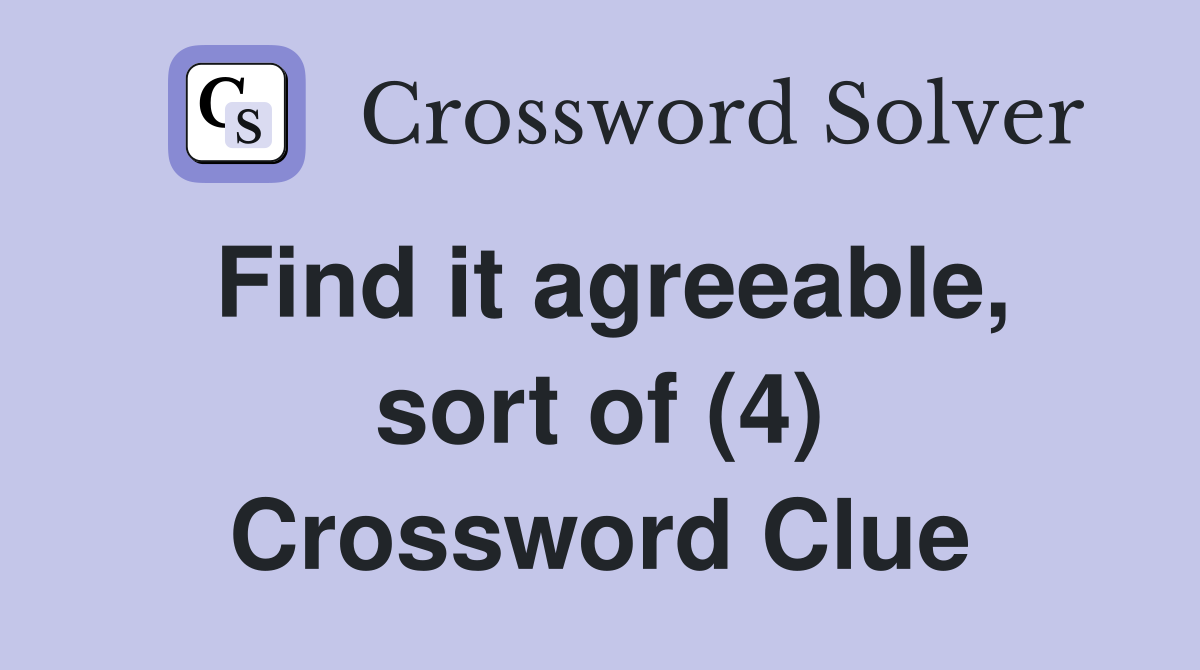 Find it agreeable, sort of (4) Crossword Clue