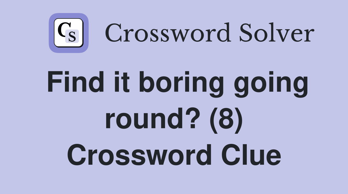 Find it boring going round? (8) Crossword Clue
