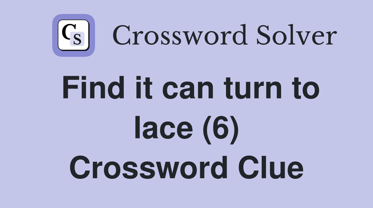 Find it can turn to lace (6) Crossword Clue