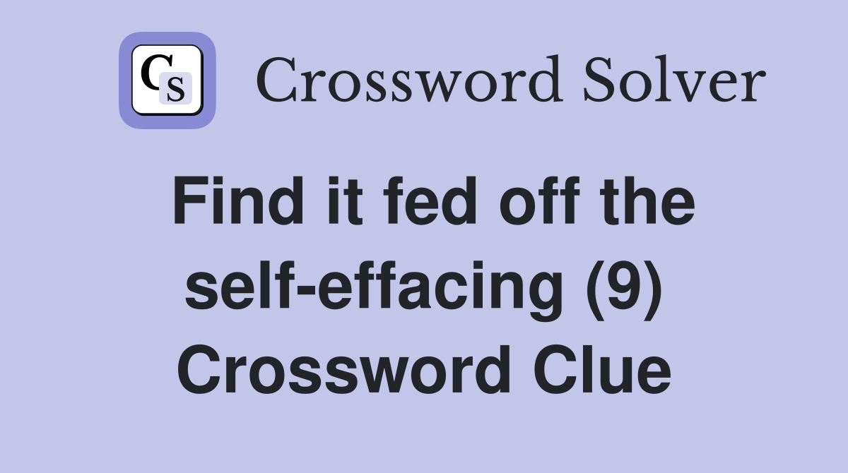 Find it fed off the self-effacing (9) Crossword Clue