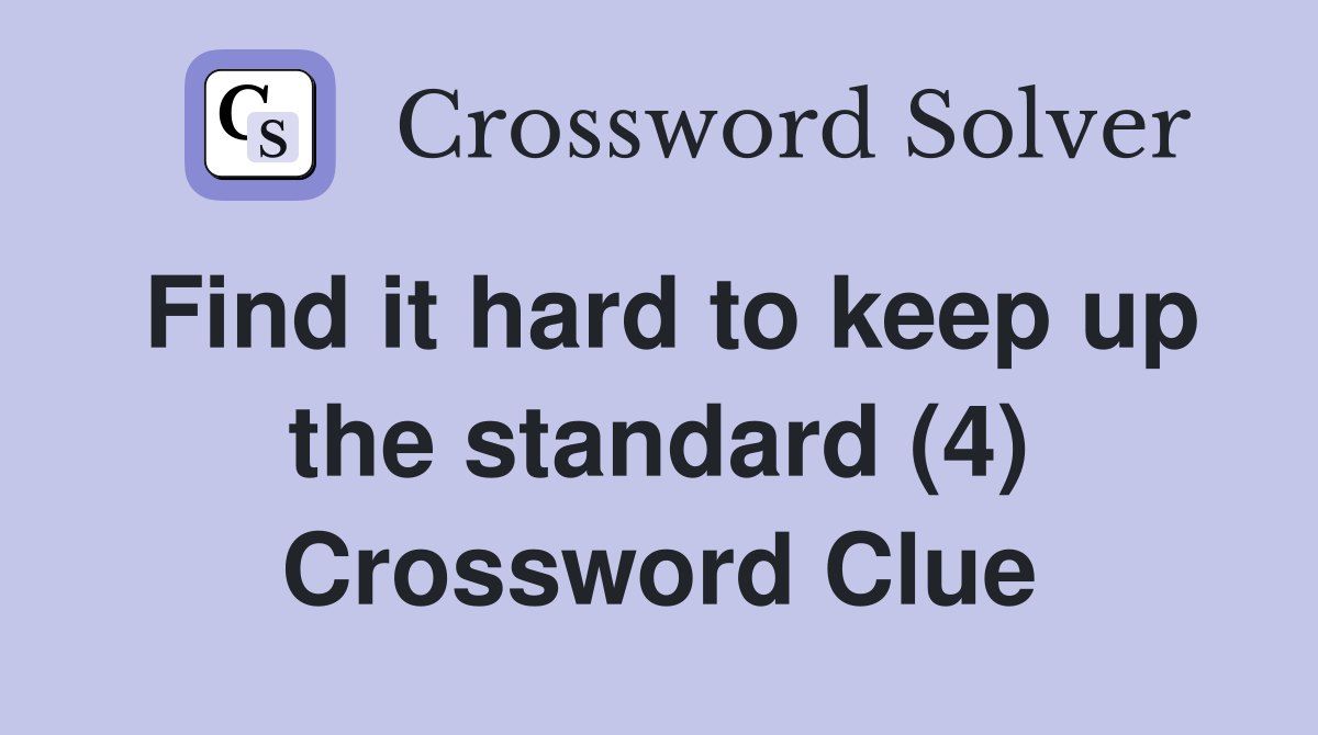 Find it hard to keep up the standard (4) Crossword Clue