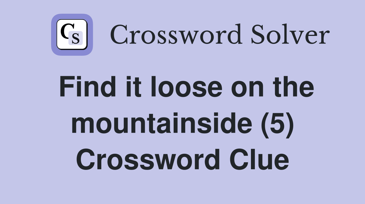Find it loose on the mountainside (5) Crossword Clue