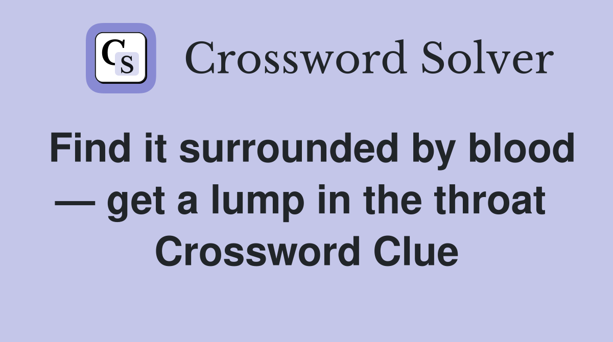 Find it surrounded by blood — get a lump in the throat  Crossword Clue