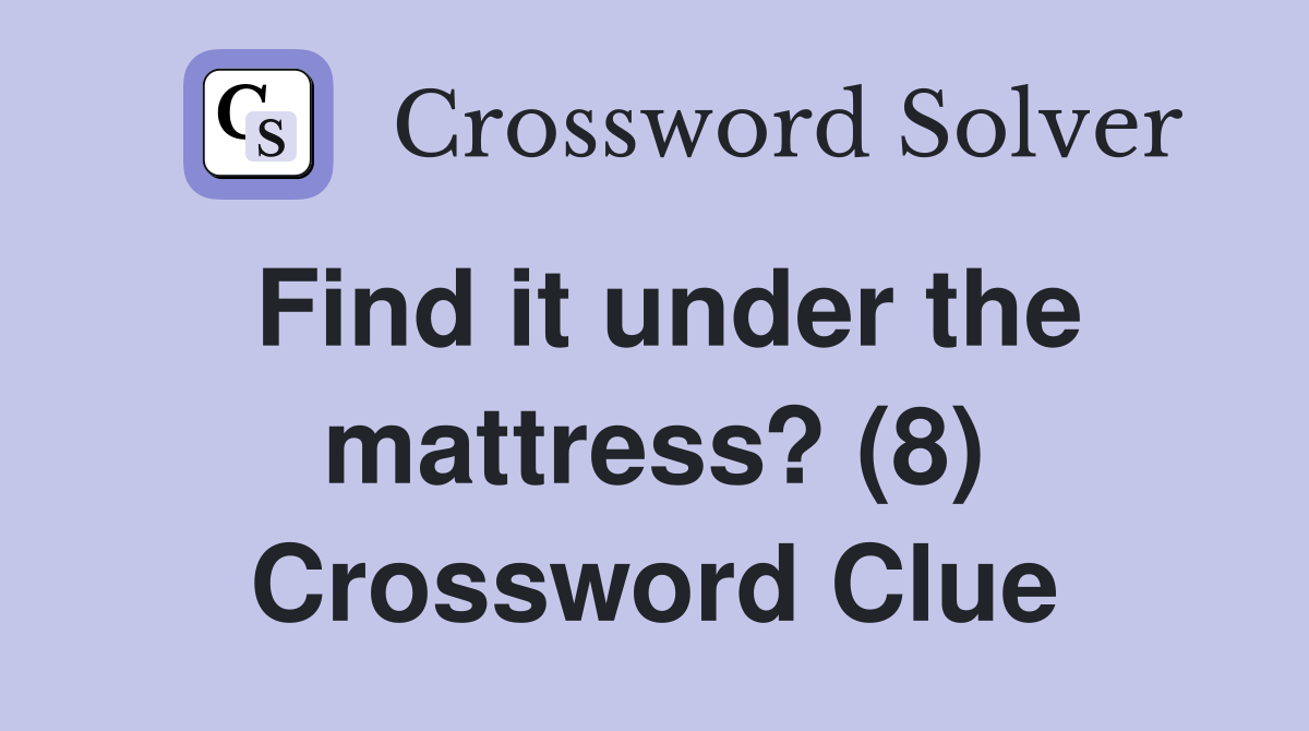 Find it under the mattress? (8) Crossword Clue