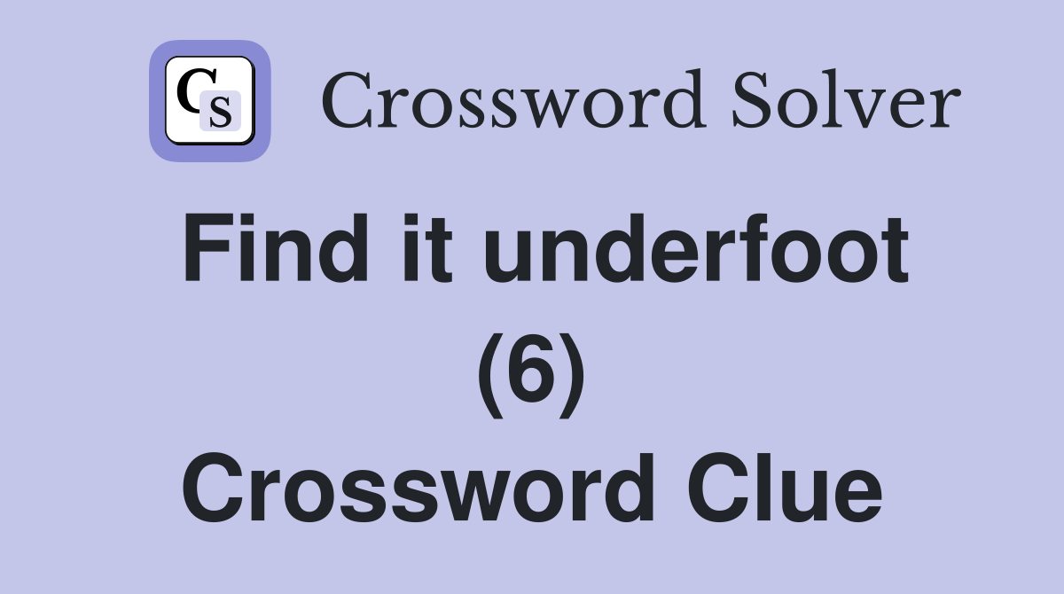 Find it underfoot (6) Crossword Clue