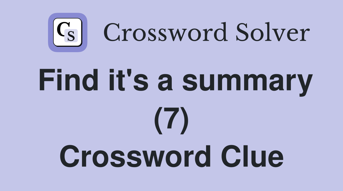 Find it's a summary (7) Crossword Clue