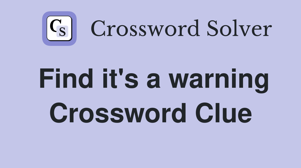 Find it's a warning Crossword Clue