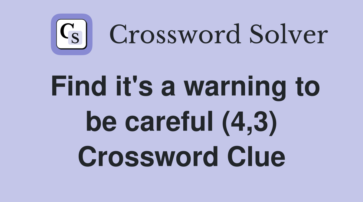 Find it's a warning to be careful (4,3) Crossword Clue