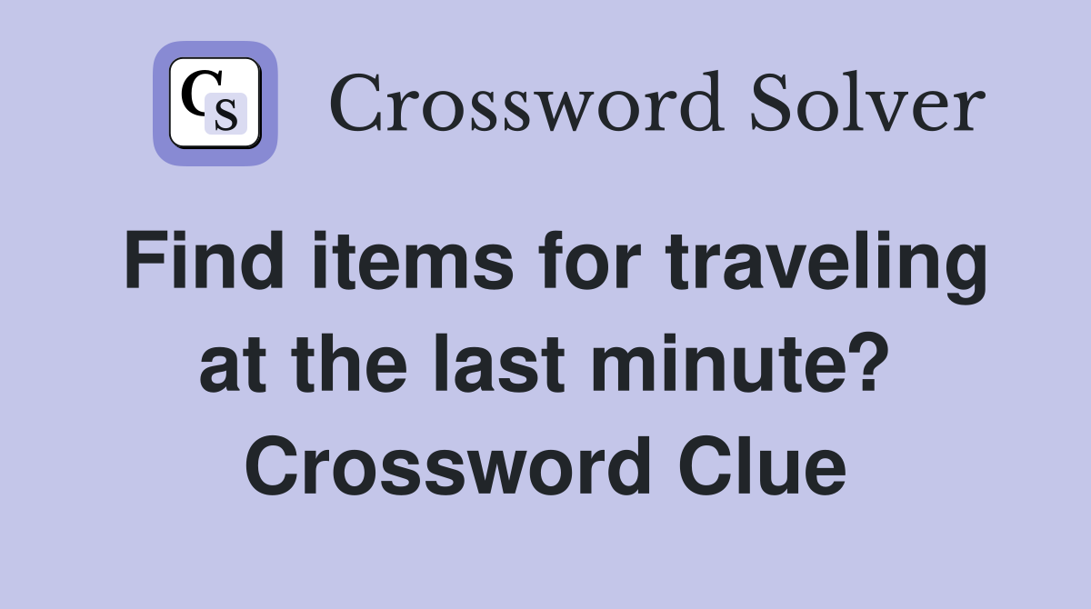 Find items for traveling at the last minute? Crossword Clue