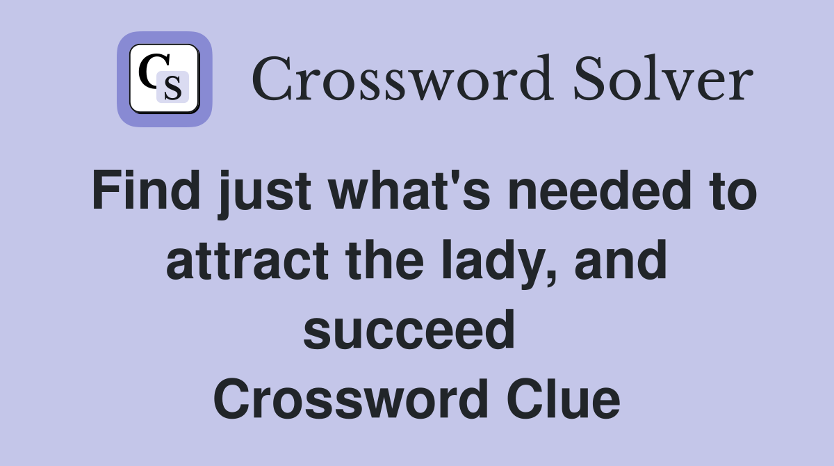 Find just what's needed to attract the lady, and succeed  Crossword Clue