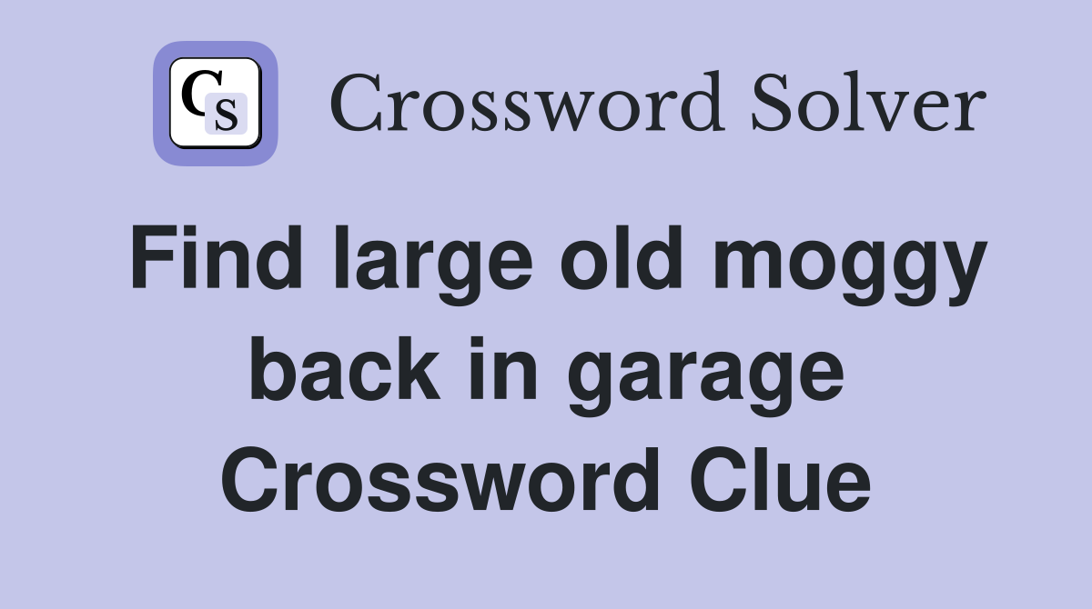 Find large old moggy back in garage Crossword Clue