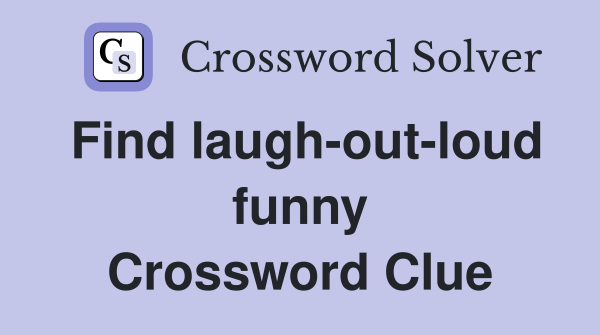 Find laugh-out-loud funny Crossword Clue