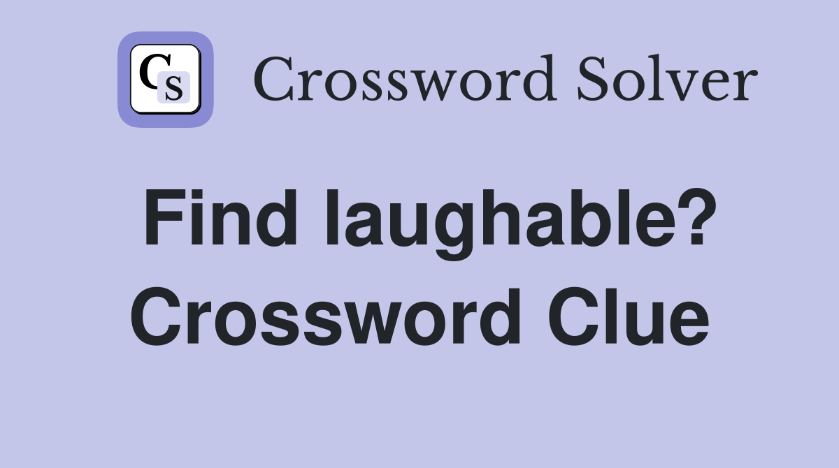 Find laughable? Crossword Clue