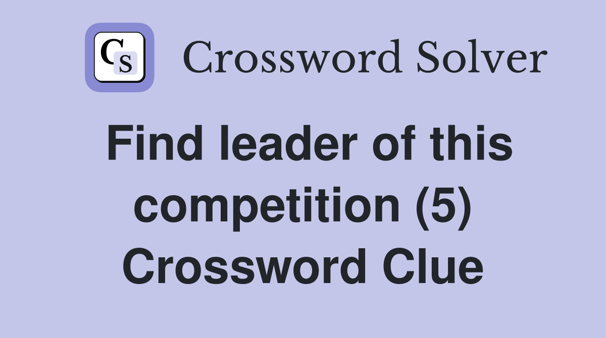 Find leader of this competition (5) Crossword Clue