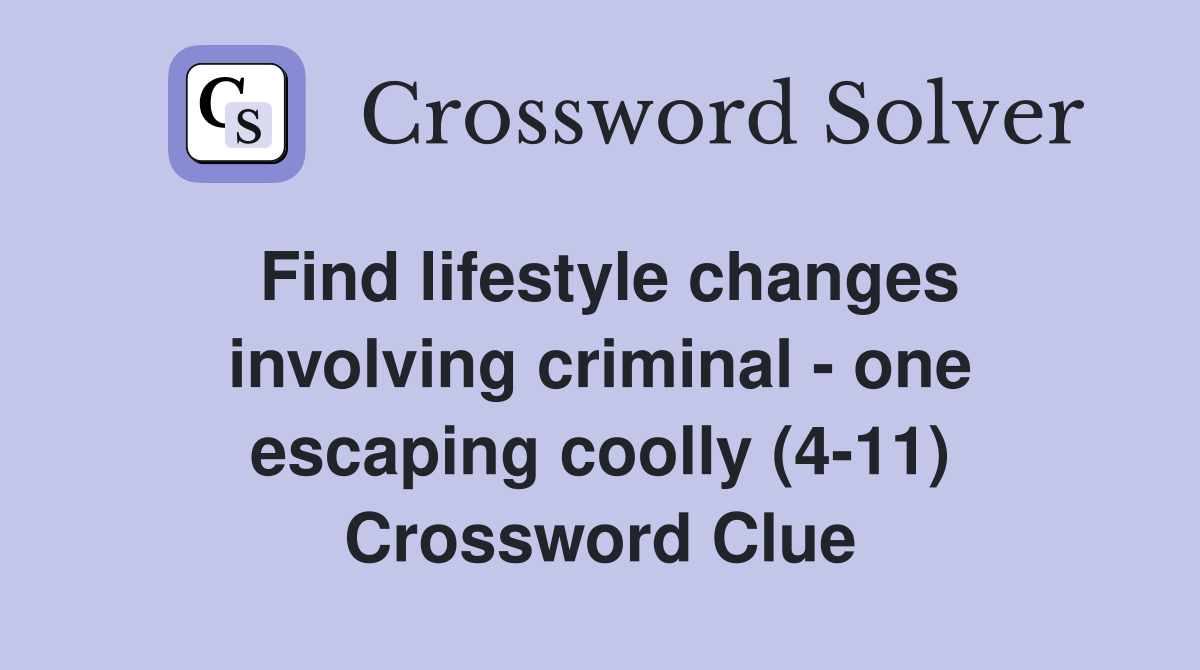 Find lifestyle changes involving criminal - one escaping coolly (4-11) Crossword Clue
