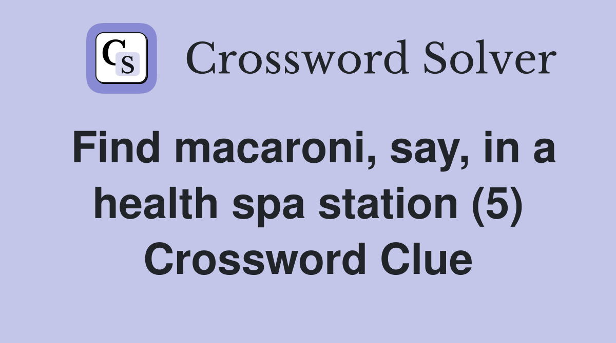 Find macaroni, say, in a health spa station (5) Crossword Clue