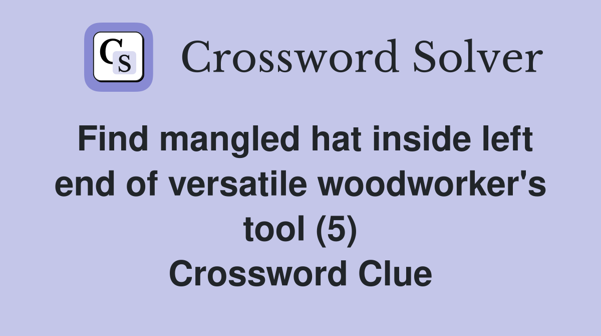 Find mangled hat inside left end of versatile woodworker's tool (5) Crossword Clue
