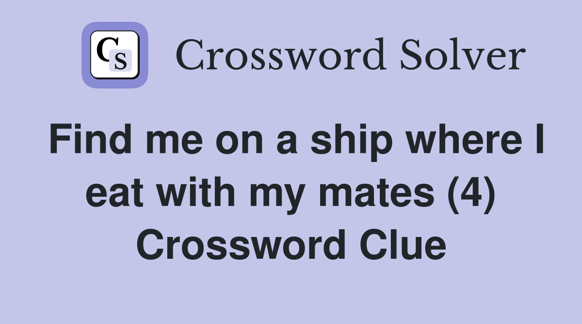 Find me on a ship where I eat with my mates (4) Crossword Clue