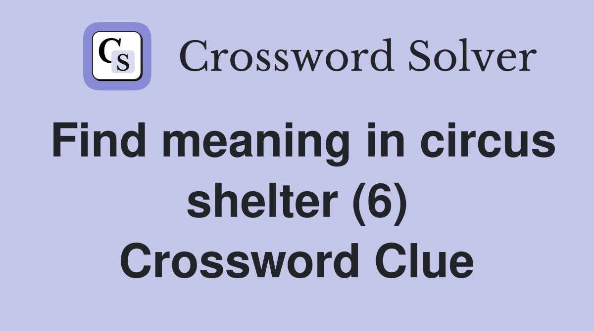Find meaning in circus shelter (6) Crossword Clue