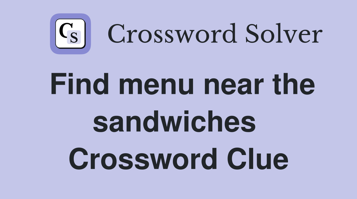 Find menu near the sandwiches  Crossword Clue