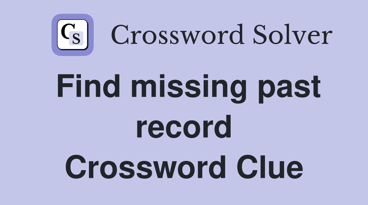 Find missing past record Crossword Clue