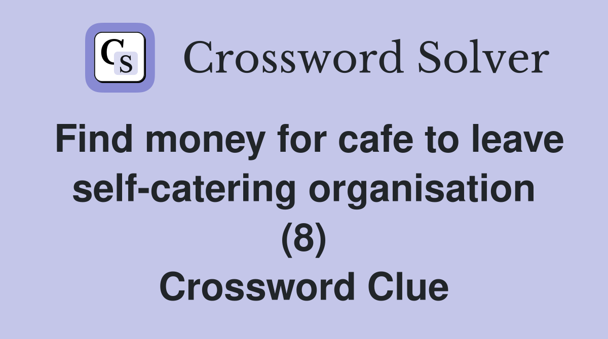 Find money for cafe to leave self-catering organisation (8) Crossword Clue