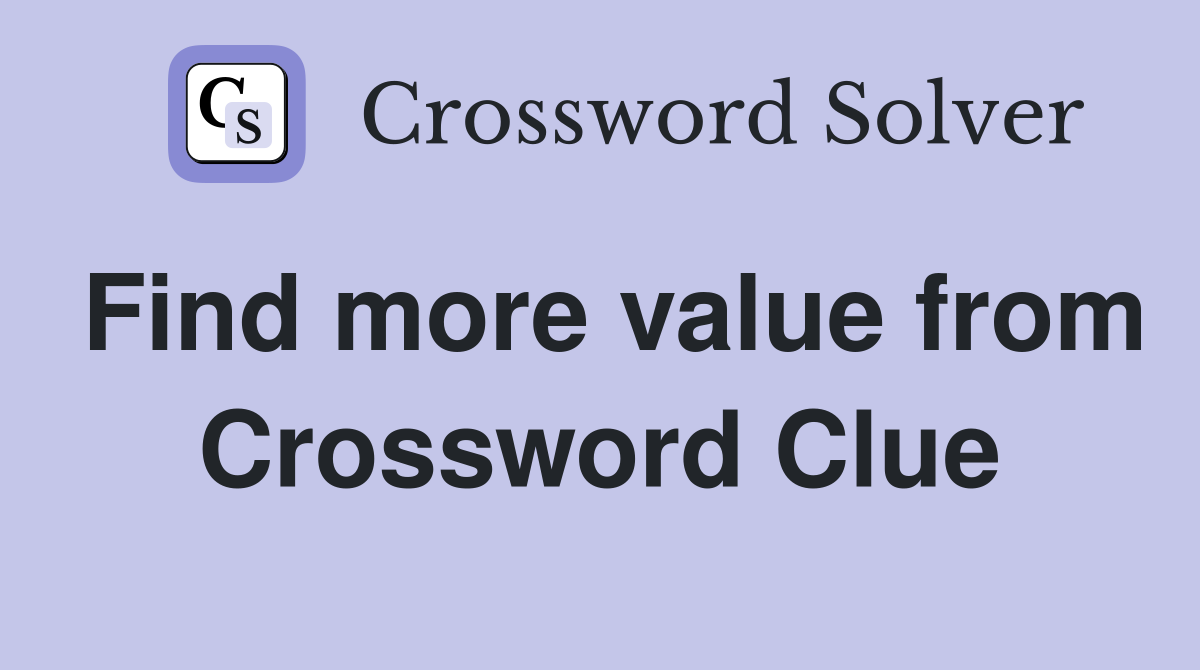 Find more value from Crossword Clue