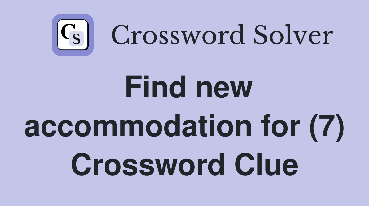 Find new accommodation for (7) Crossword Clue