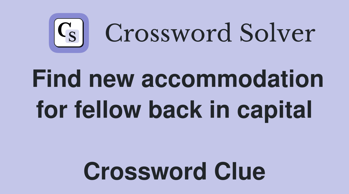 Find new accommodation for fellow back in capital  Crossword Clue