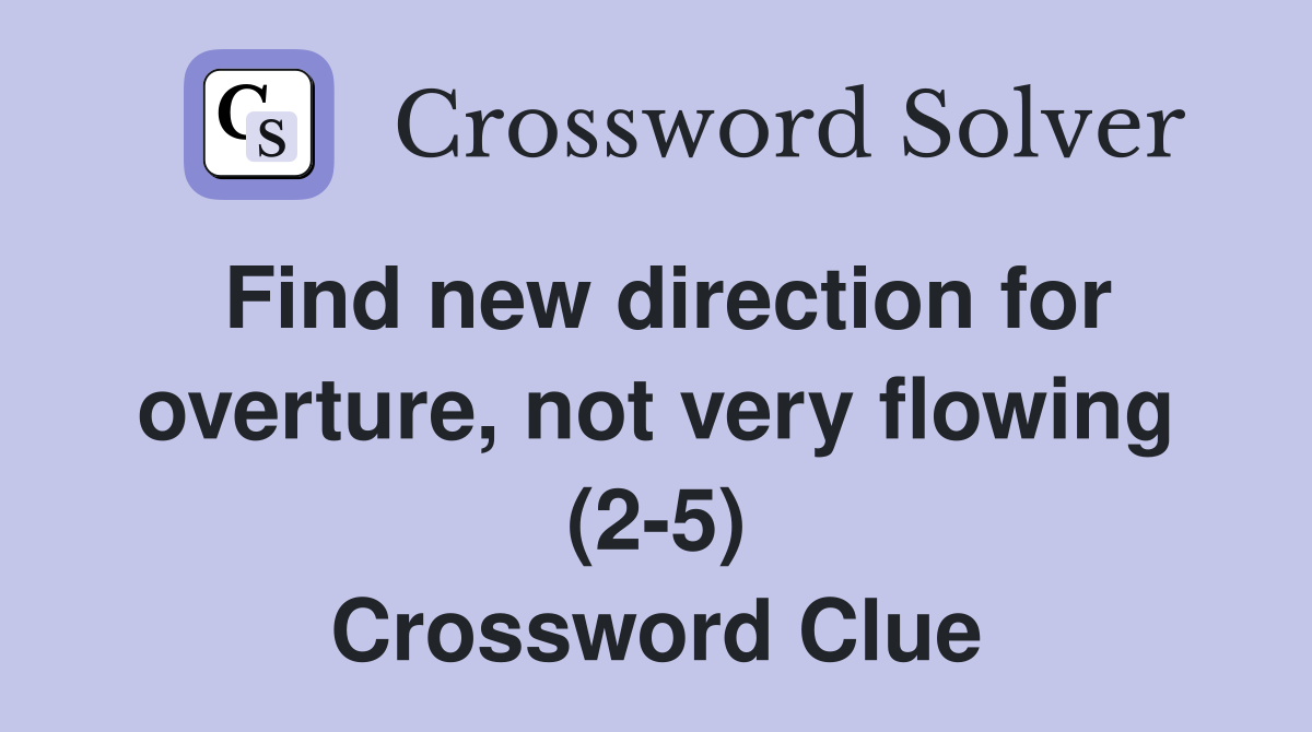 Find new direction for overture, not very flowing (2-5) Crossword Clue