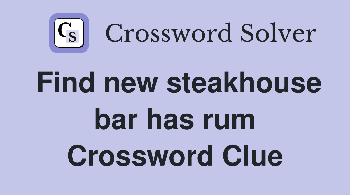 Find new steakhouse bar has rum Crossword Clue