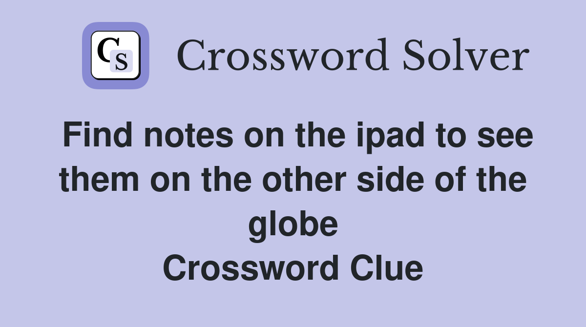 Find notes on the ipad to see them on the other side of the globe Crossword Clue