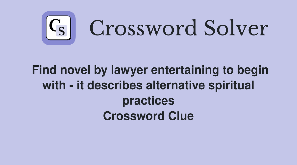 Find novel by lawyer entertaining to begin with - it describes alternative spiritual practices Crossword Clue