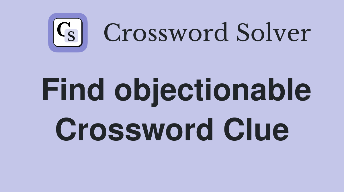 Find objectionable Crossword Clue