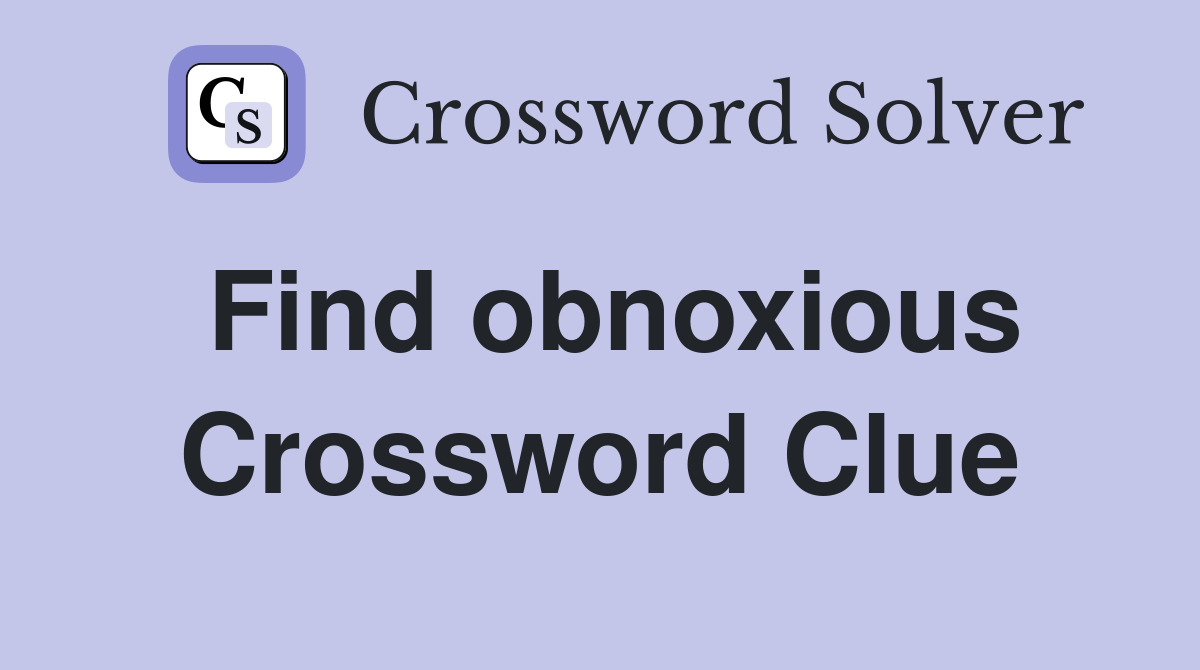 Find obnoxious Crossword Clue