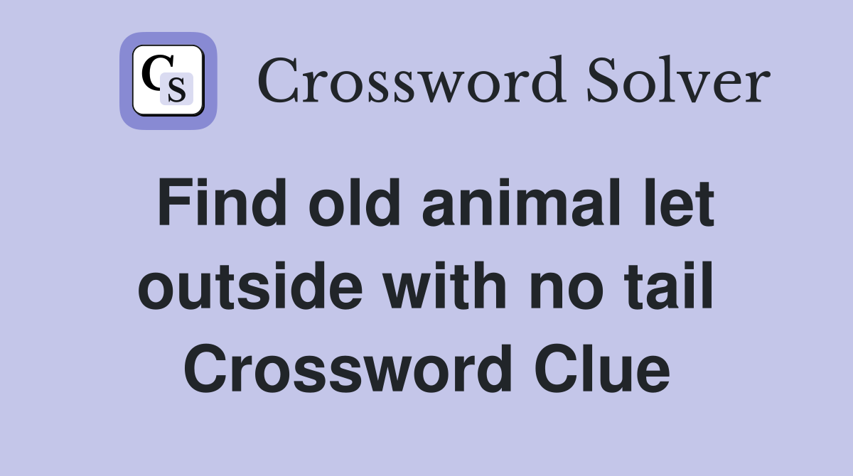 Find old animal let outside with no tail Crossword Clue