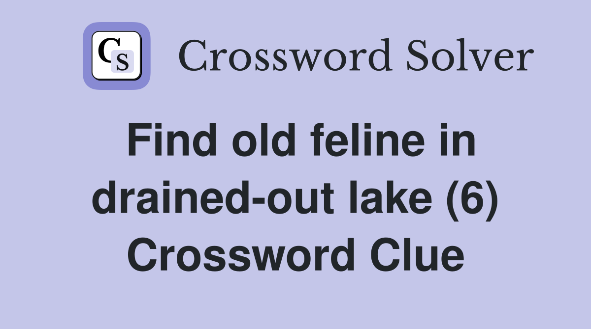 Find old feline in drained-out lake (6) Crossword Clue