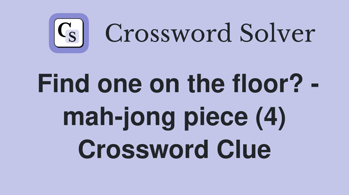 Find one on the floor? - mah-jong piece (4) Crossword Clue