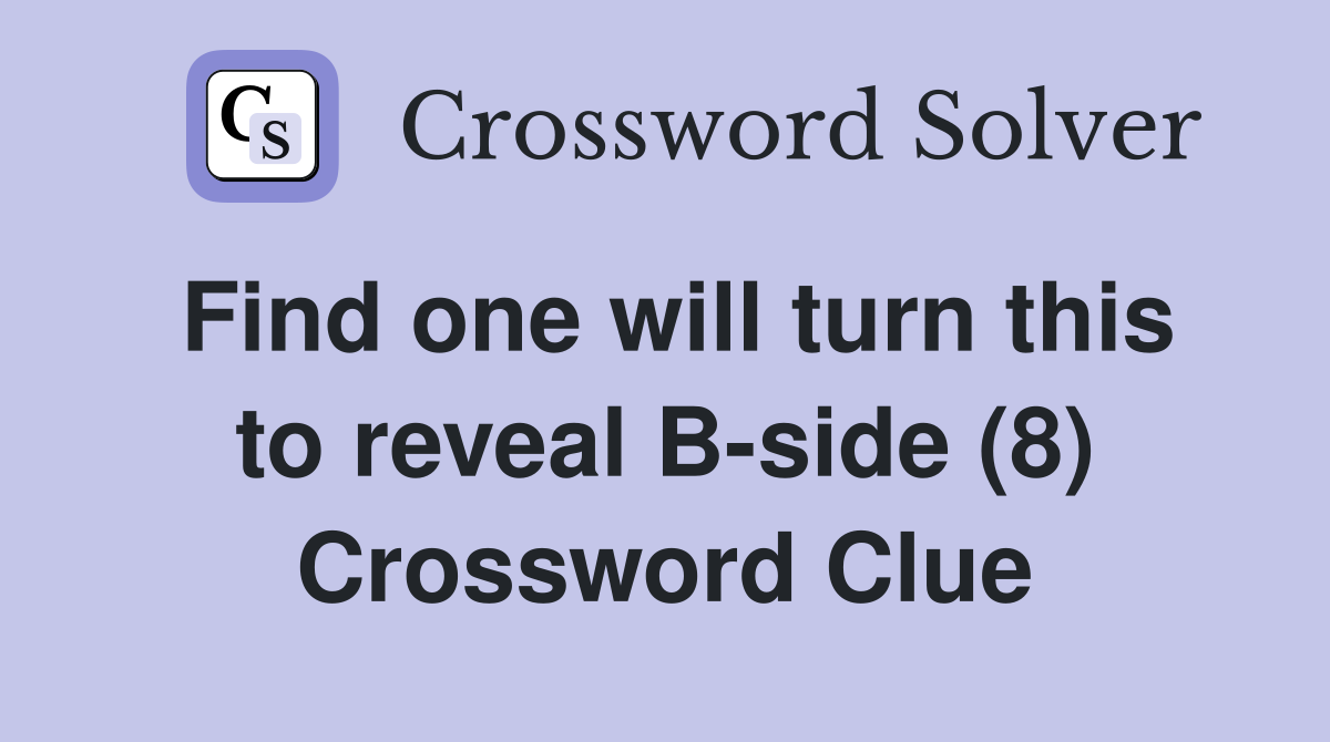 Find one will turn this to reveal B-side (8) Crossword Clue