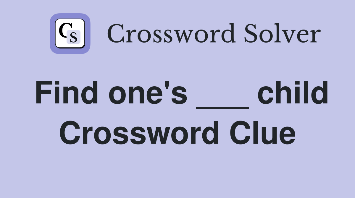 Find one's ___ child Crossword Clue