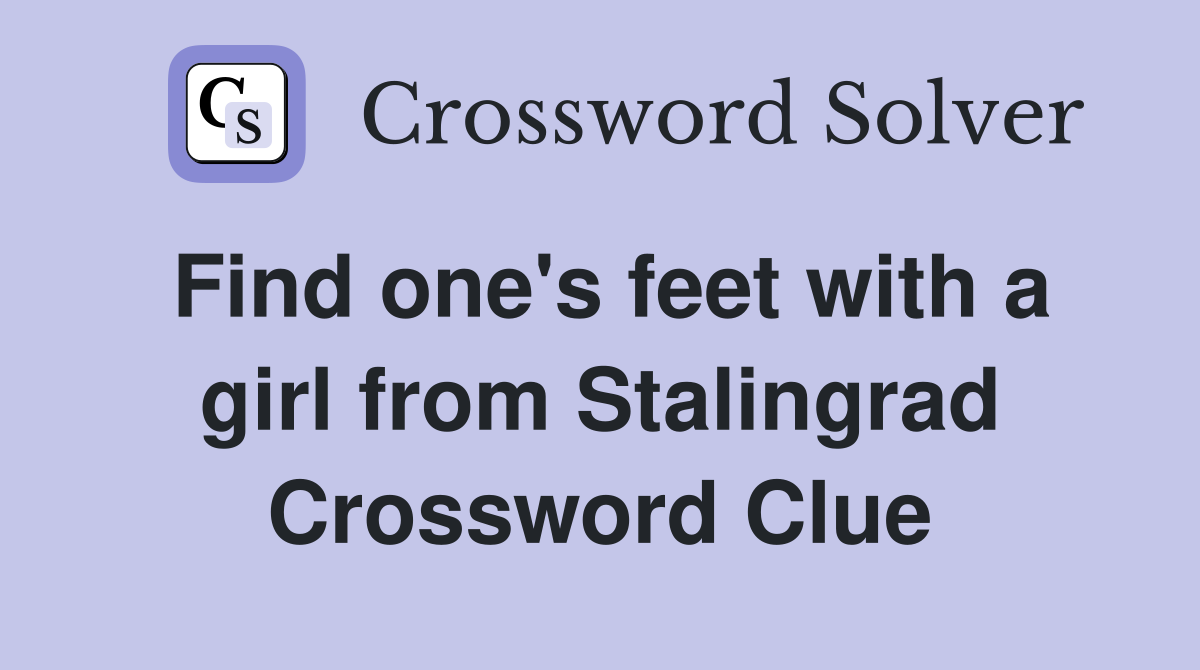 Find one's feet with a girl from Stalingrad Crossword Clue