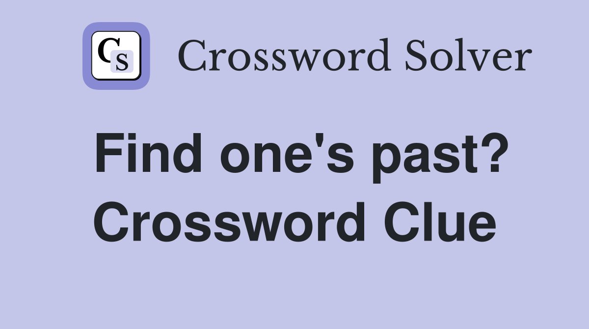 Find one's past? Crossword Clue