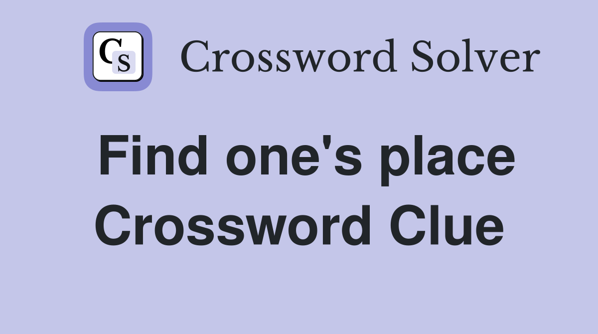 Find one's place Crossword Clue