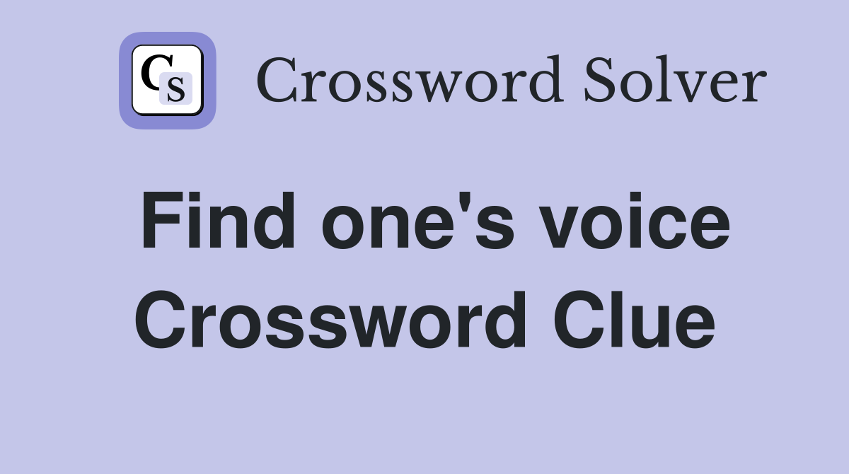 Find one's voice Crossword Clue