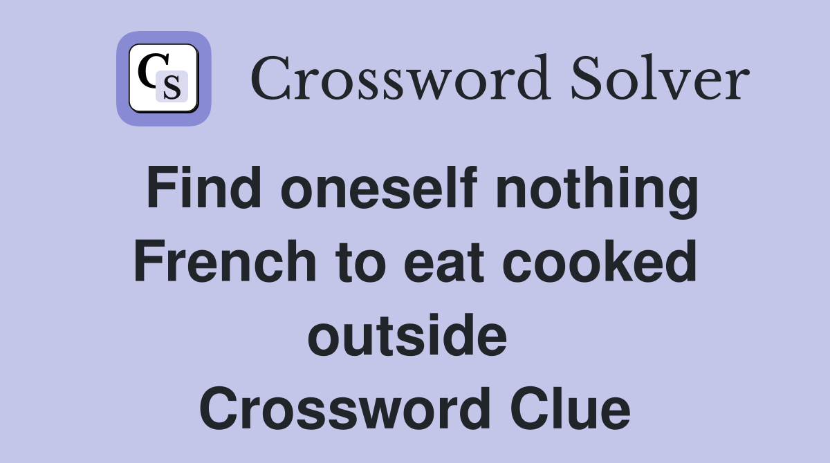 Find oneself nothing French to eat cooked outside  Crossword Clue