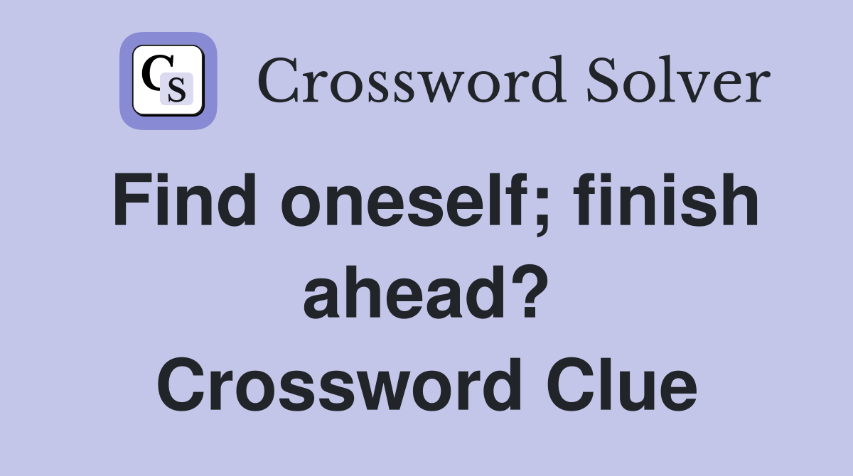 Find oneself; finish ahead? Crossword Clue