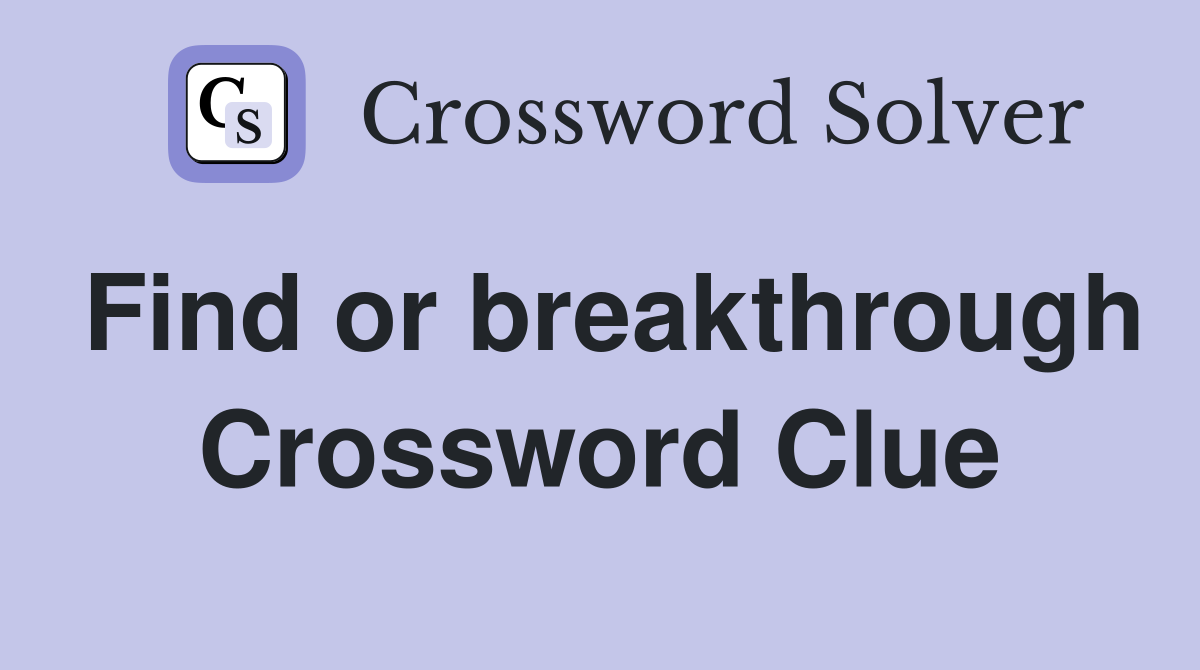Find or breakthrough Crossword Clue