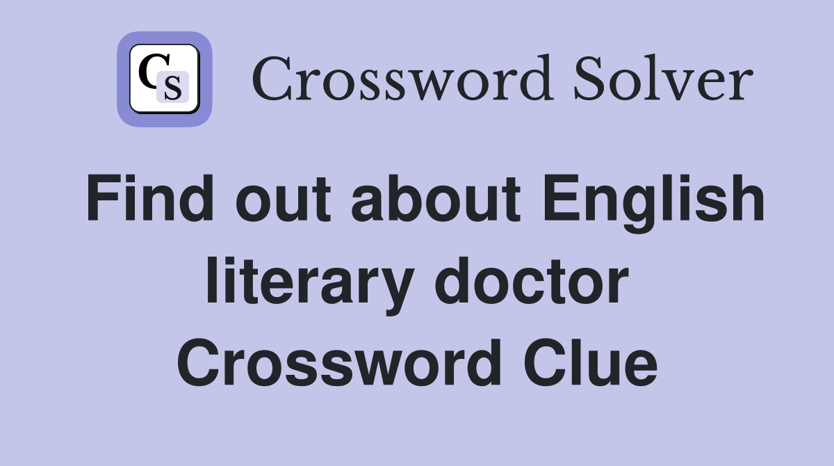 Find out about English literary doctor Crossword Clue