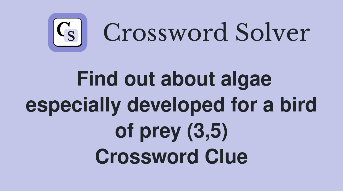 Find out about algae especially developed for a bird of prey (3,5) Crossword Clue